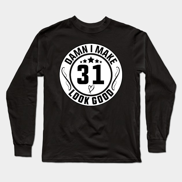 Damn I Make 31 Look Good Funny Birthday Long Sleeve T-Shirt by shopcherroukia